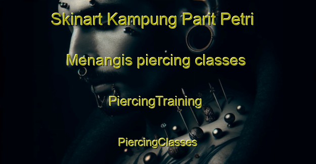 Skinart Kampung Parit Petri Menangis piercing classes | #PiercingTraining #PiercingClasses #SkinartTraining-Malaysia