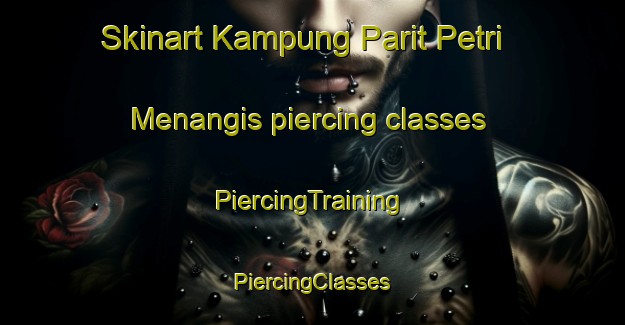 Skinart Kampung Parit Petri Menangis piercing classes | #PiercingTraining #PiercingClasses #SkinartTraining-Malaysia