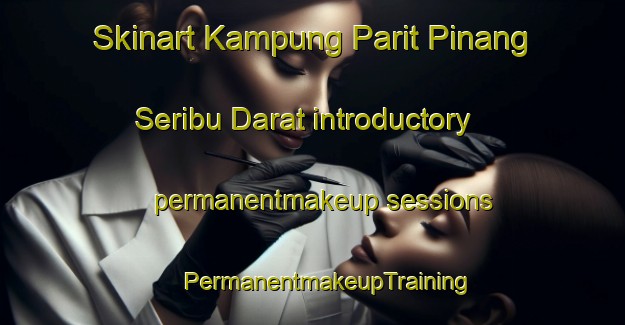 Skinart Kampung Parit Pinang Seribu Darat introductory permanentmakeup sessions | #PermanentmakeupTraining #PermanentmakeupClasses #SkinartTraining-Malaysia