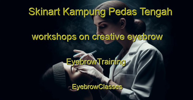 Skinart Kampung Pedas Tengah workshops on creative eyebrow | EyebrowTraining | EyebrowClasses | SkinartTraining-Malaysia