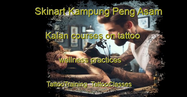 Skinart Kampung Peng Asam Kalan courses on tattoo wellness practices | TattooTraining | TattooClasses | SkinartTraining-Malaysia