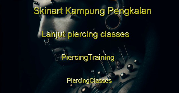 Skinart Kampung Pengkalan Lanjut piercing classes | #PiercingTraining #PiercingClasses #SkinartTraining-Malaysia