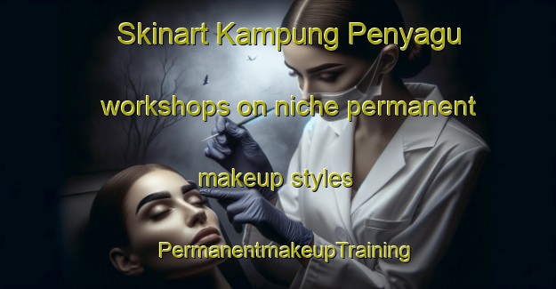 Skinart Kampung Penyagu workshops on niche permanent makeup styles | PermanentmakeupTraining | PermanentmakeupClasses | SkinartTraining-Malaysia