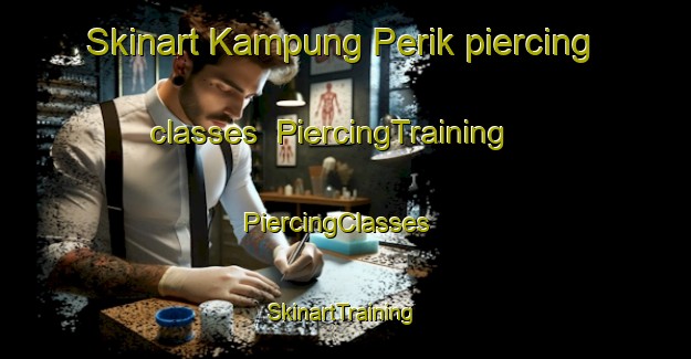 Skinart Kampung Perik piercing classes | PiercingTraining | PiercingClasses | SkinartTraining-Malaysia