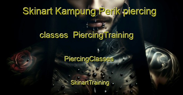 Skinart Kampung Perik piercing classes | PiercingTraining | PiercingClasses | SkinartTraining-Malaysia