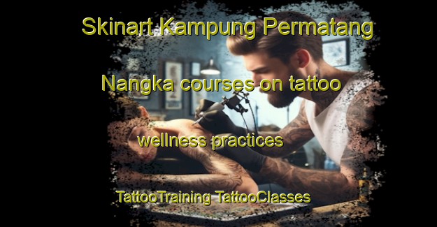 Skinart Kampung Permatang Nangka courses on tattoo wellness practices | #TattooTraining #TattooClasses #SkinartTraining-Malaysia