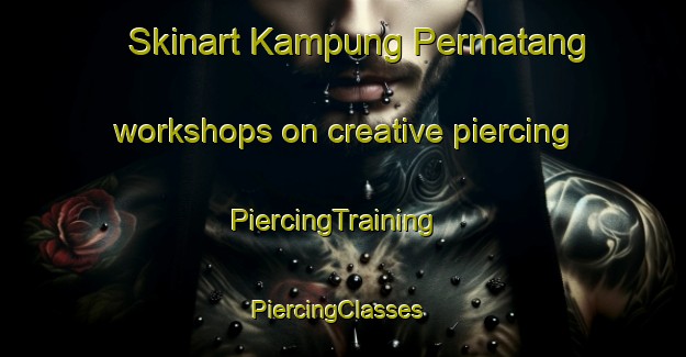 Skinart Kampung Permatang workshops on creative piercing | PiercingTraining | PiercingClasses | SkinartTraining-Malaysia