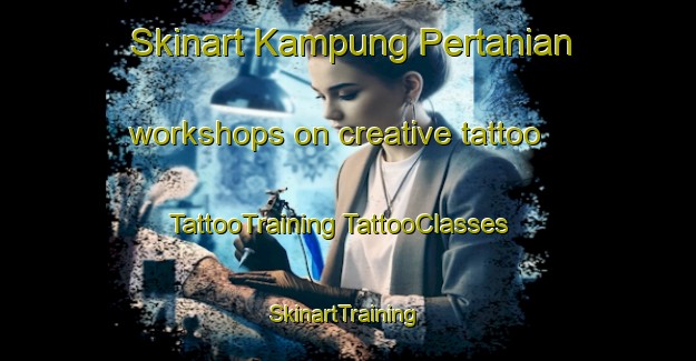 Skinart Kampung Pertanian workshops on creative tattoo | #TattooTraining #TattooClasses #SkinartTraining-Malaysia