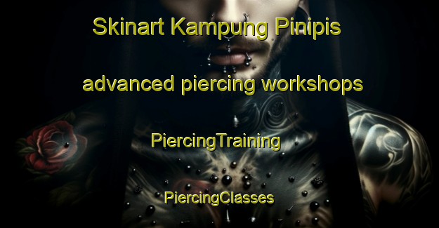 Skinart Kampung Pinipis advanced piercing workshops | #PiercingTraining #PiercingClasses #SkinartTraining-Malaysia