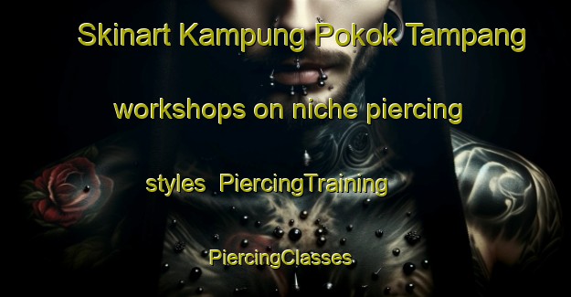 Skinart Kampung Pokok Tampang workshops on niche piercing styles | PiercingTraining | PiercingClasses | SkinartTraining-Malaysia