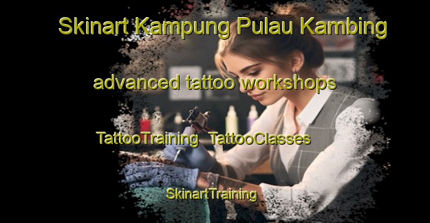 Skinart Kampung Pulau Kambing advanced tattoo workshops | TattooTraining | TattooClasses | SkinartTraining-Malaysia