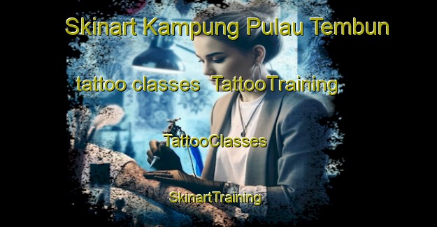 Skinart Kampung Pulau Tembun tattoo classes | TattooTraining | TattooClasses | SkinartTraining-Malaysia