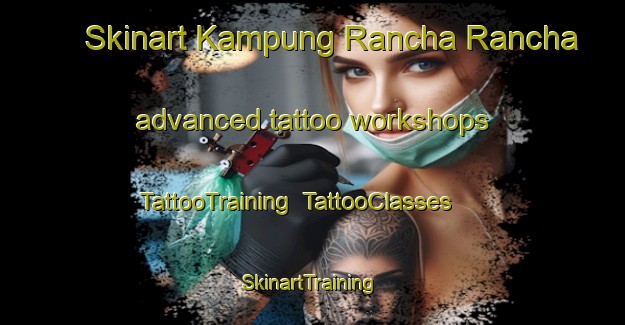 Skinart Kampung Rancha Rancha advanced tattoo workshops | TattooTraining | TattooClasses | SkinartTraining-Malaysia