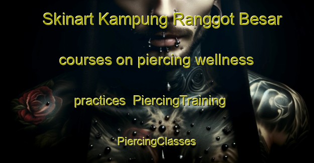 Skinart Kampung Ranggot Besar courses on piercing wellness practices | #PiercingTraining #PiercingClasses #SkinartTraining-Malaysia