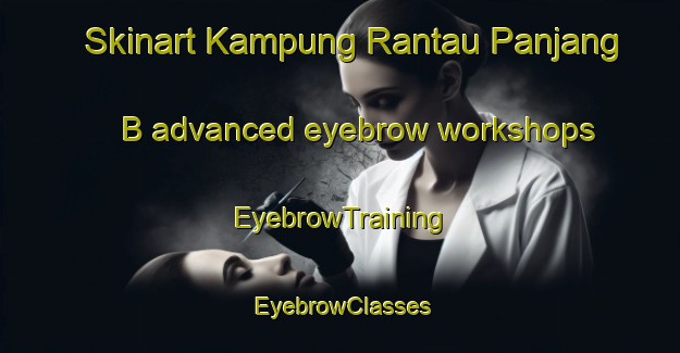 Skinart Kampung Rantau Panjang  B advanced eyebrow workshops | EyebrowTraining | EyebrowClasses | SkinartTraining-Malaysia