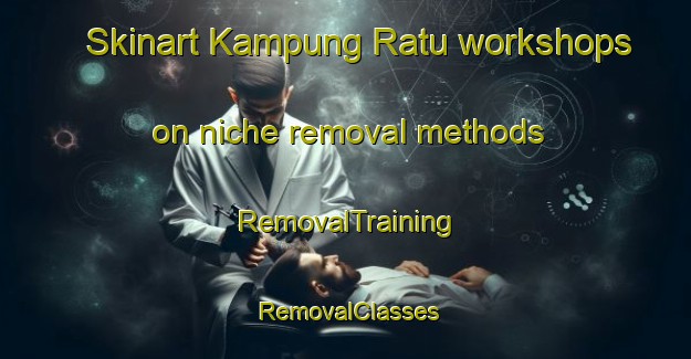 Skinart Kampung Ratu workshops on niche removal methods | RemovalTraining | RemovalClasses | SkinartTraining-Malaysia