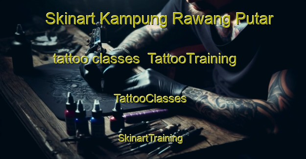 Skinart Kampung Rawang Putar tattoo classes | TattooTraining | TattooClasses | SkinartTraining-Malaysia