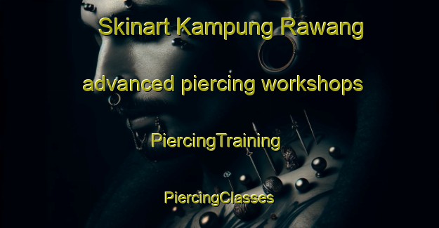 Skinart Kampung Rawang advanced piercing workshops | #PiercingTraining #PiercingClasses #SkinartTraining-Malaysia