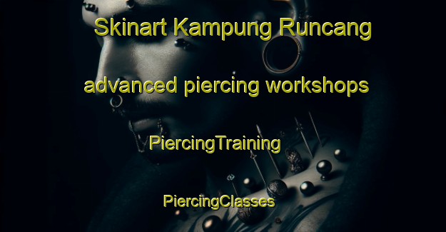 Skinart Kampung Runcang advanced piercing workshops | PiercingTraining | PiercingClasses | SkinartTraining-Malaysia