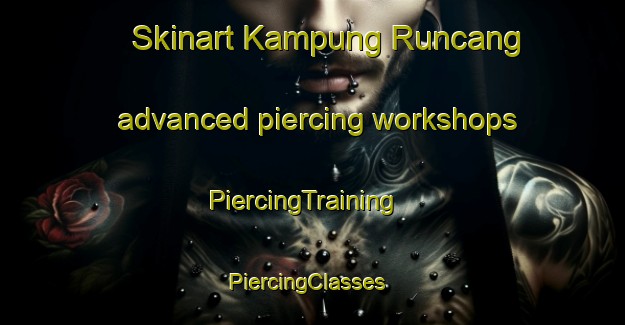 Skinart Kampung Runcang advanced piercing workshops | PiercingTraining | PiercingClasses | SkinartTraining-Malaysia
