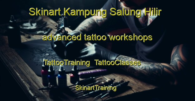 Skinart Kampung Salung Hilir advanced tattoo workshops | TattooTraining | TattooClasses | SkinartTraining-Malaysia