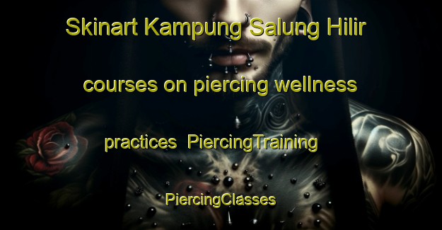 Skinart Kampung Salung Hilir courses on piercing wellness practices | #PiercingTraining #PiercingClasses #SkinartTraining-Malaysia