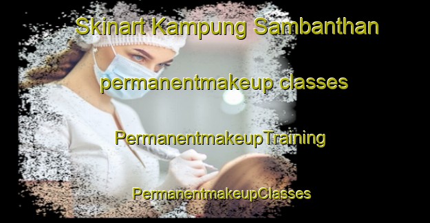 Skinart Kampung Sambanthan permanentmakeup classes | PermanentmakeupTraining | PermanentmakeupClasses | SkinartTraining-Malaysia