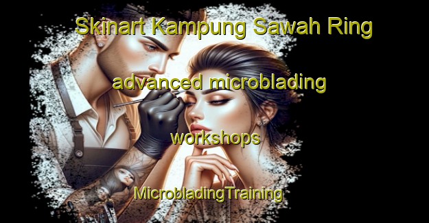 Skinart Kampung Sawah Ring advanced microblading workshops | MicrobladingTraining | MicrobladingClasses | SkinartTraining-Malaysia