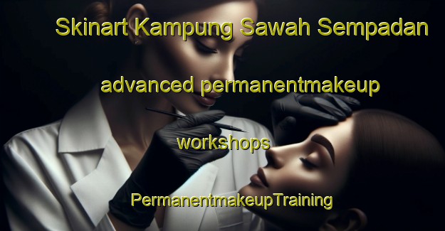 Skinart Kampung Sawah Sempadan advanced permanentmakeup workshops | #PermanentmakeupTraining #PermanentmakeupClasses #SkinartTraining-Malaysia