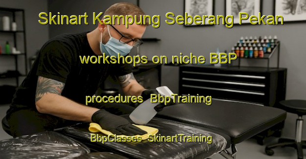 Skinart Kampung Seberang Pekan workshops on niche BBP procedures | BbpTraining | BbpClasses | SkinartTraining-Malaysia
