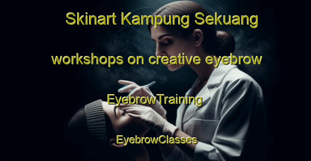 Skinart Kampung Sekuang workshops on creative eyebrow | EyebrowTraining | EyebrowClasses | SkinartTraining-Malaysia