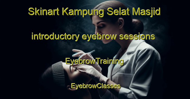 Skinart Kampung Selat Masjid introductory eyebrow sessions | EyebrowTraining | EyebrowClasses | SkinartTraining-Malaysia