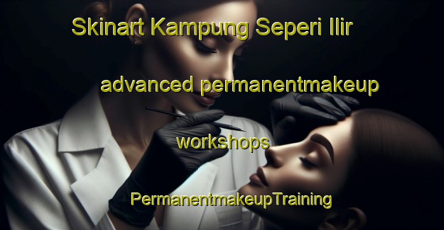 Skinart Kampung Seperi Ilir advanced permanentmakeup workshops | #PermanentmakeupTraining #PermanentmakeupClasses #SkinartTraining-Malaysia