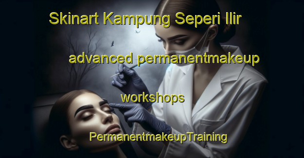 Skinart Kampung Seperi Ilir advanced permanentmakeup workshops | #PermanentmakeupTraining #PermanentmakeupClasses #SkinartTraining-Malaysia