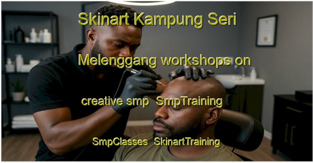Skinart Kampung Seri Melenggang workshops on creative smp | SmpTraining | SmpClasses | SkinartTraining-Malaysia