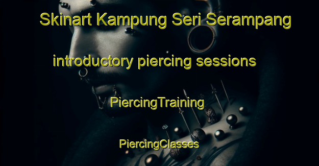 Skinart Kampung Seri Serampang introductory piercing sessions | #PiercingTraining #PiercingClasses #SkinartTraining-Malaysia