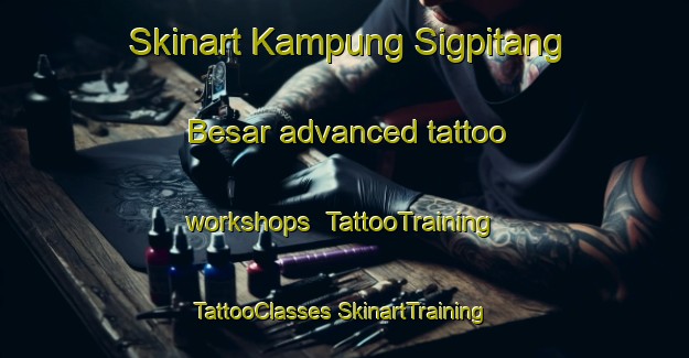 Skinart Kampung Sigpitang Besar advanced tattoo workshops | #TattooTraining #TattooClasses #SkinartTraining-Malaysia