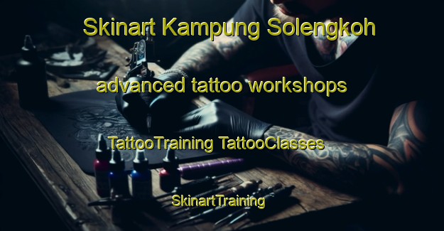 Skinart Kampung Solengkoh advanced tattoo workshops | #TattooTraining #TattooClasses #SkinartTraining-Malaysia