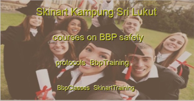 Skinart Kampung Sri Lukut courses on BBP safety protocols | BbpTraining | BbpClasses | SkinartTraining-Malaysia