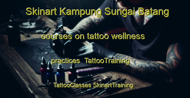 Skinart Kampung Sungai Batang courses on tattoo wellness practices | #TattooTraining #TattooClasses #SkinartTraining-Malaysia