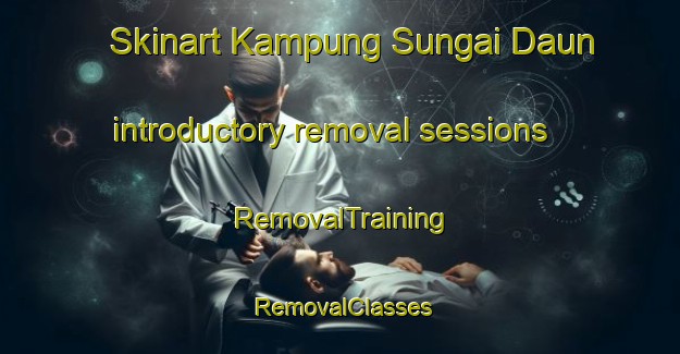 Skinart Kampung Sungai Daun introductory removal sessions | RemovalTraining | RemovalClasses | SkinartTraining-Malaysia