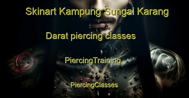 Skinart Kampung Sungai Karang Darat piercing classes | #PiercingTraining #PiercingClasses #SkinartTraining-Malaysia