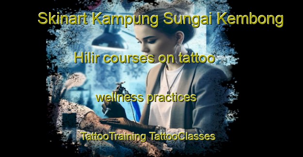 Skinart Kampung Sungai Kembong Hilir courses on tattoo wellness practices | #TattooTraining #TattooClasses #SkinartTraining-Malaysia