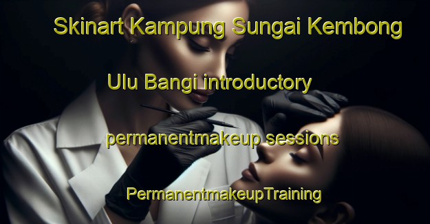 Skinart Kampung Sungai Kembong Ulu Bangi introductory permanentmakeup sessions | #PermanentmakeupTraining #PermanentmakeupClasses #SkinartTraining-Malaysia