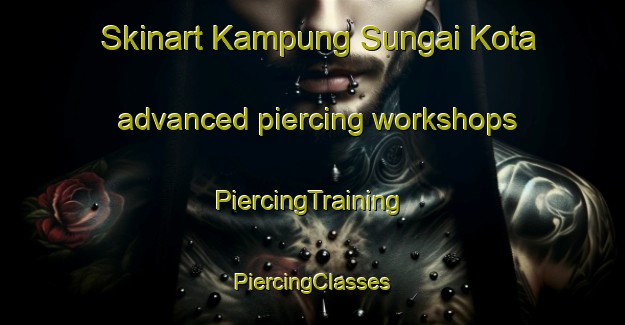 Skinart Kampung Sungai Kota advanced piercing workshops | #PiercingTraining #PiercingClasses #SkinartTraining-Malaysia