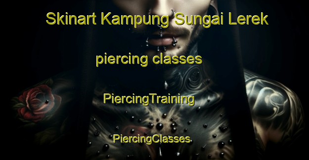 Skinart Kampung Sungai Lerek piercing classes | PiercingTraining | PiercingClasses | SkinartTraining-Malaysia