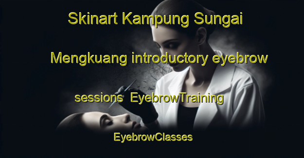 Skinart Kampung Sungai Mengkuang introductory eyebrow sessions | EyebrowTraining | EyebrowClasses | SkinartTraining-Malaysia