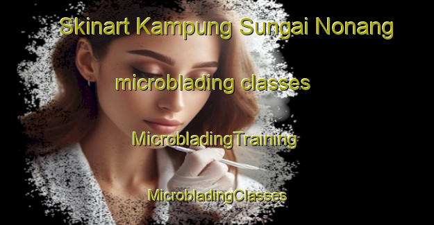 Skinart Kampung Sungai Nonang microblading classes | #MicrobladingTraining #MicrobladingClasses #SkinartTraining-Malaysia