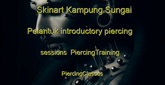 Skinart Kampung Sungai Pelantuk introductory piercing sessions | #PiercingTraining #PiercingClasses #SkinartTraining-Malaysia