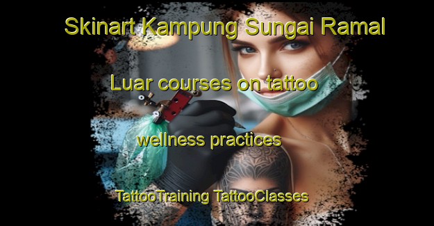 Skinart Kampung Sungai Ramal Luar courses on tattoo wellness practices | #TattooTraining #TattooClasses #SkinartTraining-Malaysia